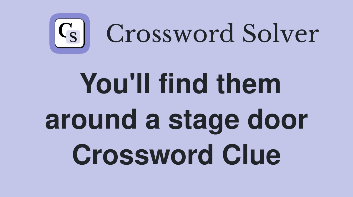 You'll find them around a stage door Crossword Clue Answers